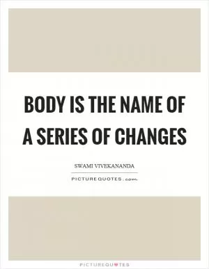 Body is the name of a series of changes Picture Quote #1