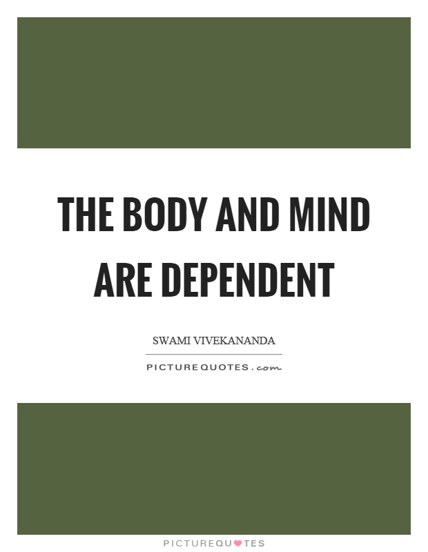 The body and mind are dependent Picture Quote #1
