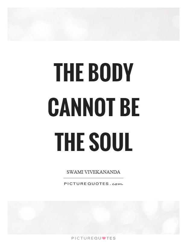 The body cannot be the soul Picture Quote #1