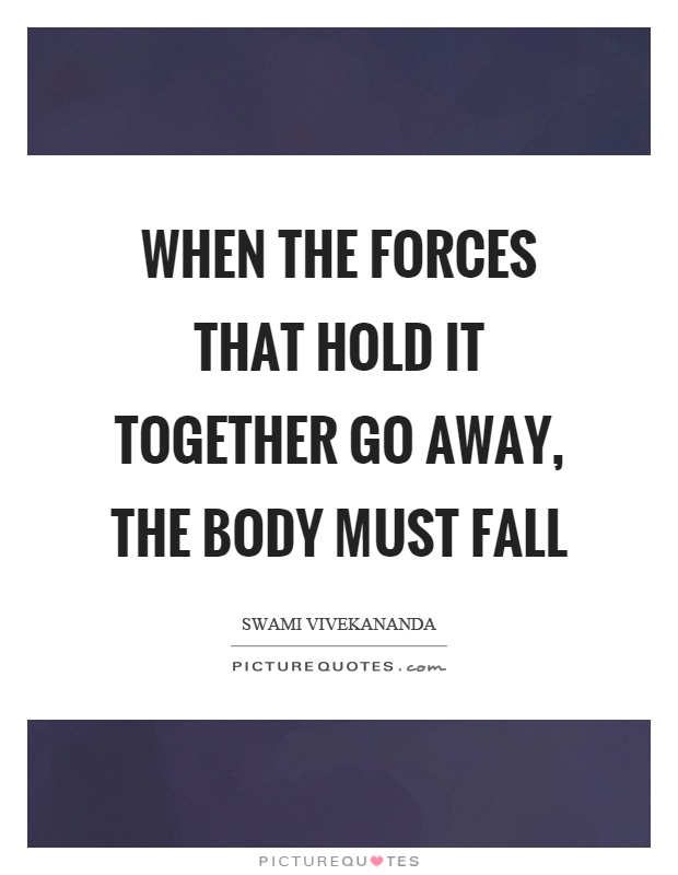 When the forces that hold it together go away, the body must fall Picture Quote #1