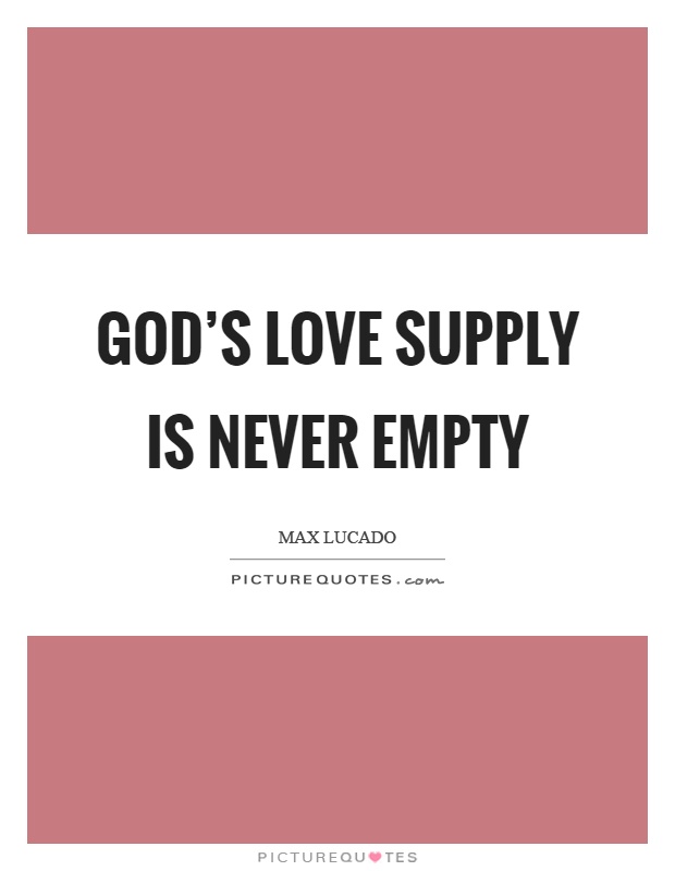 God's love supply is never empty Picture Quote #1