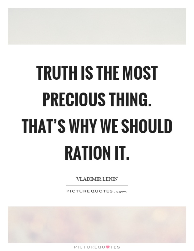 Truth is the most precious thing. That's why we should ration it Picture Quote #1