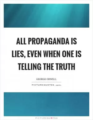 All propaganda is lies, even when one is telling the truth Picture Quote #1