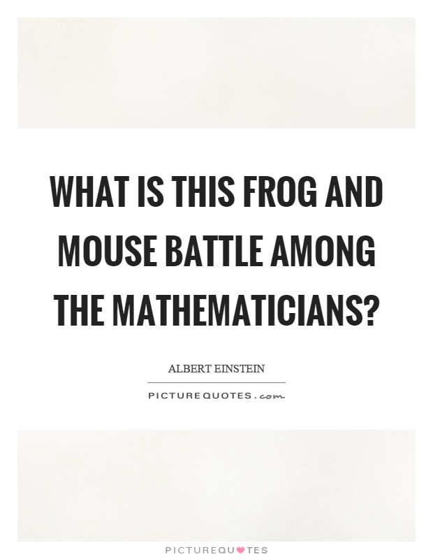 What is this frog and mouse battle among the mathematicians? Picture Quote #1