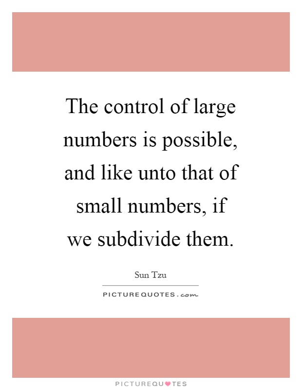 The control of large numbers is possible, and like unto that of small numbers, if we subdivide them Picture Quote #1