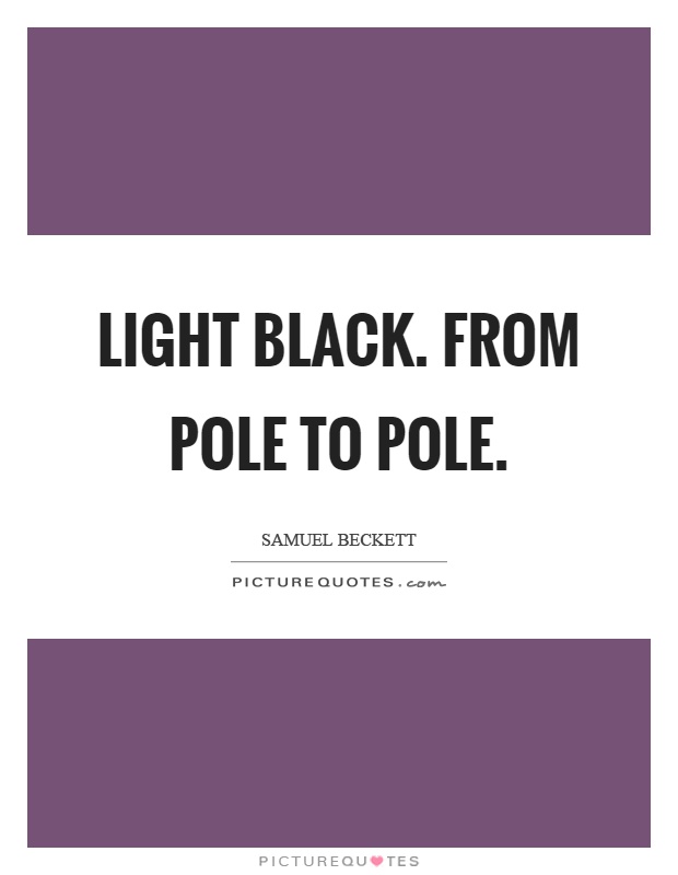 Light black. From pole to pole Picture Quote #1