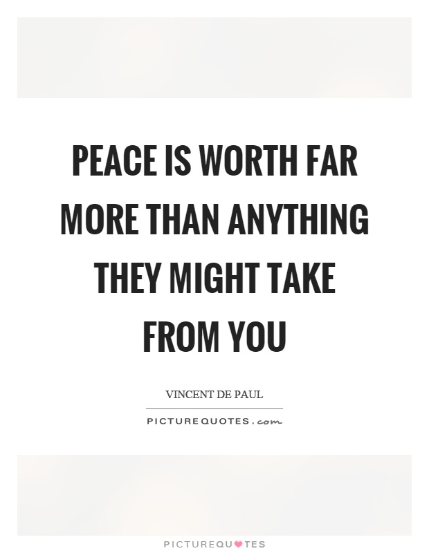 Peace is worth far more than anything they might take from you Picture Quote #1