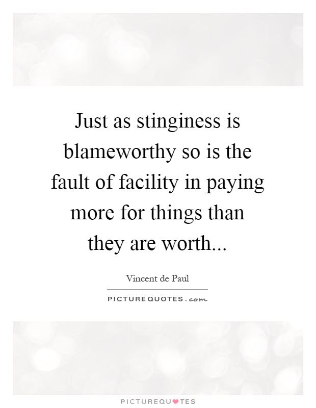 Just as stinginess is blameworthy so is the fault of facility in paying more for things than they are worth Picture Quote #1