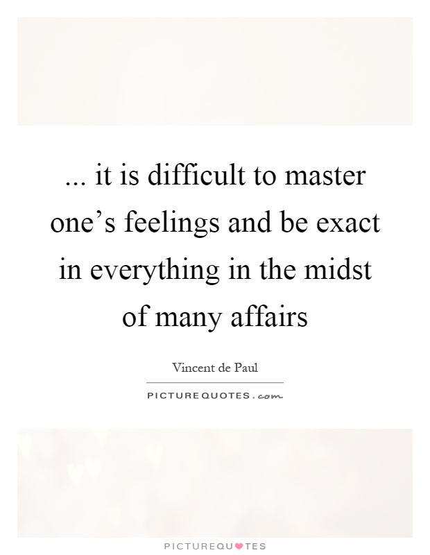 ... it is difficult to master one's feelings and be exact in everything in the midst of many affairs Picture Quote #1