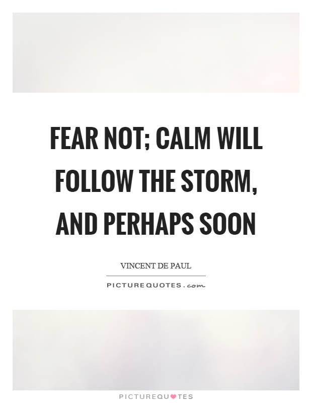 Fear not; calm will follow the storm, and perhaps soon Picture Quote #1