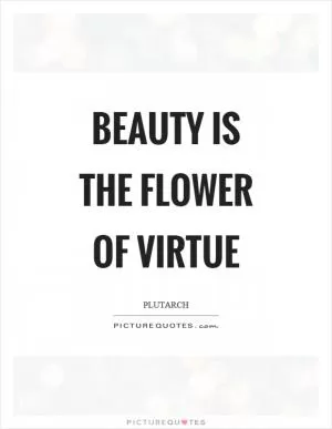 Beauty is the flower of virtue Picture Quote #1