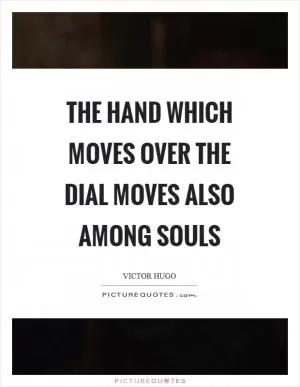 The hand which moves over the dial moves also among souls Picture Quote #1