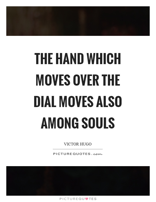 The hand which moves over the dial moves also among souls Picture Quote #1