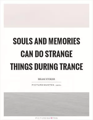 Souls and memories can do strange things during trance Picture Quote #1