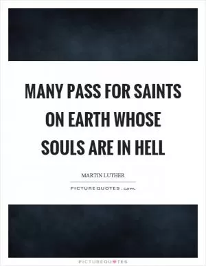 Many pass for saints on earth whose souls are in hell Picture Quote #1