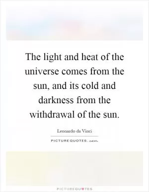 The light and heat of the universe comes from the sun, and its cold and darkness from the withdrawal of the sun Picture Quote #1
