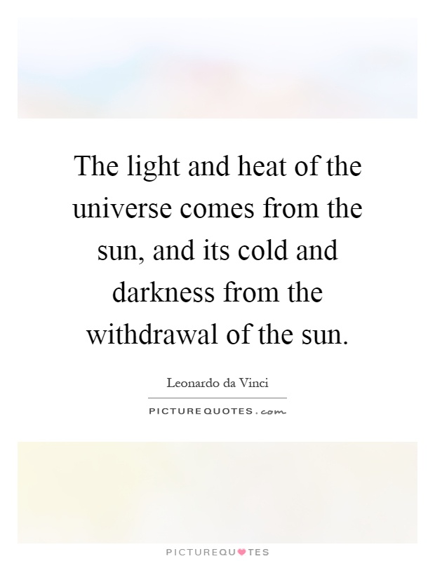 The light and heat of the universe comes from the sun, and its cold and darkness from the withdrawal of the sun Picture Quote #1