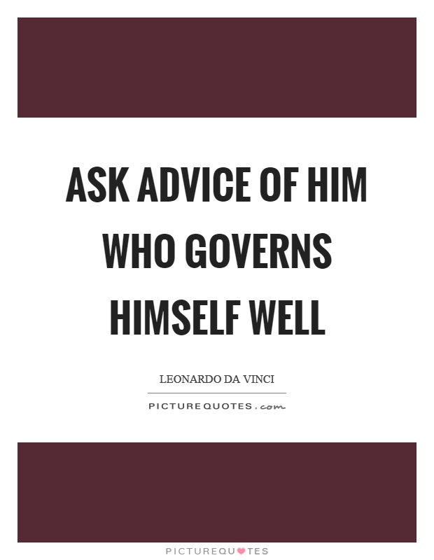 Ask advice of him who governs himself well Picture Quote #1