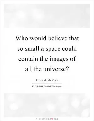 Who would believe that so small a space could contain the images of all the universe? Picture Quote #1