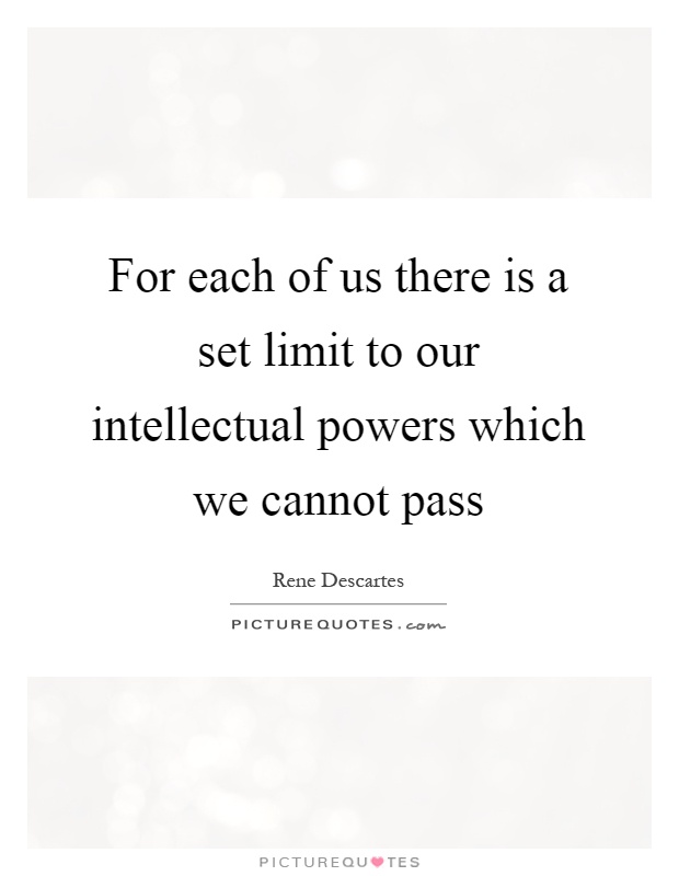 For each of us there is a set limit to our intellectual powers which we cannot pass Picture Quote #1