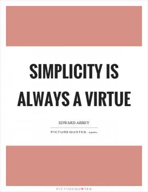 Simplicity is always a virtue Picture Quote #1