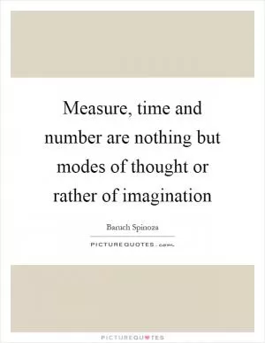 Measure, time and number are nothing but modes of thought or rather of imagination Picture Quote #1
