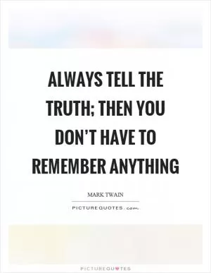 Always tell the truth; then you don’t have to remember anything Picture Quote #1