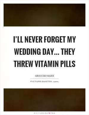 I’ll never forget my wedding day... they threw vitamin pills Picture Quote #1