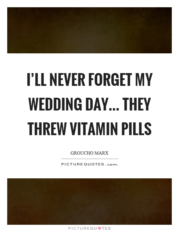 I'll never forget my wedding day... they threw vitamin pills Picture Quote #1