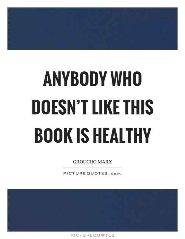 Anybody who doesn't like this book is healthy Picture Quote #1