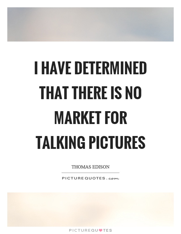 I have determined that there is no market for talking pictures Picture Quote #1