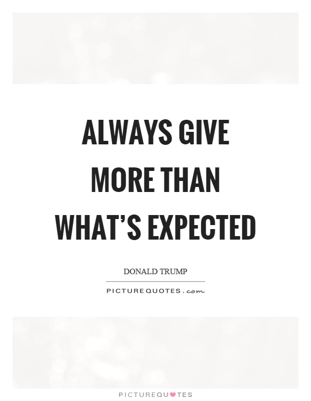 Always give more than what's expected Picture Quote #1
