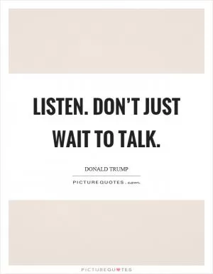 Listen. Don’t just wait to talk Picture Quote #1