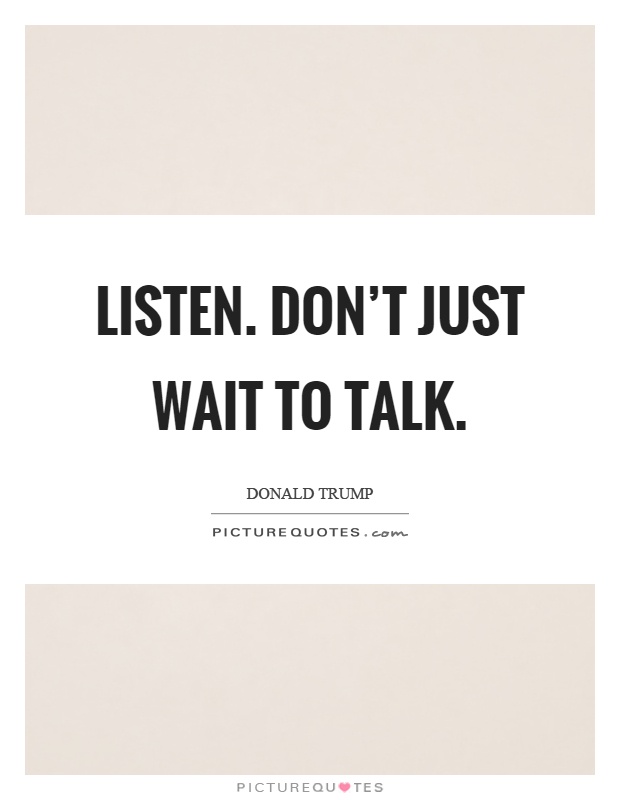 Listen. Don't just wait to talk Picture Quote #1