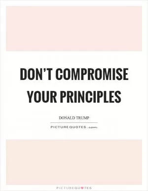 Don’t compromise your principles Picture Quote #1