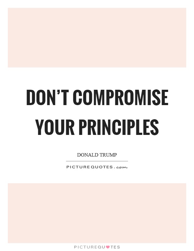 Don't compromise your principles Picture Quote #1