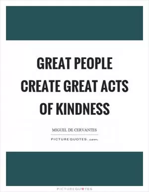 Great people create great acts of kindness Picture Quote #1
