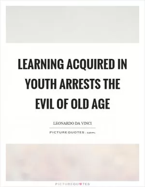 Learning acquired in youth arrests the evil of old age Picture Quote #1