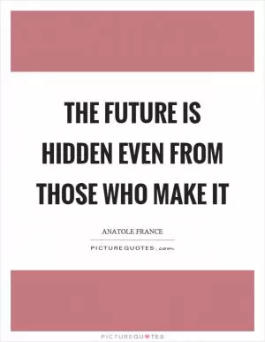 The future is hidden even from those who make it Picture Quote #1