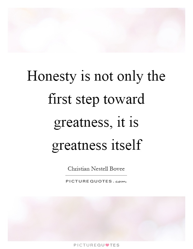 Honesty is not only the first step toward greatness, it is greatness itself Picture Quote #1