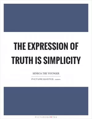 The expression of truth is simplicity Picture Quote #1
