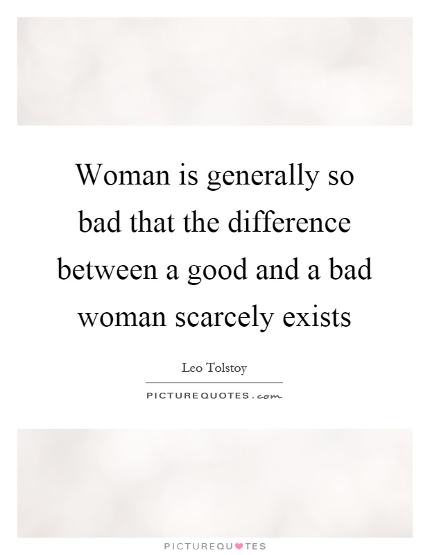 Woman is generally so bad that the difference between a good and a bad woman scarcely exists Picture Quote #1