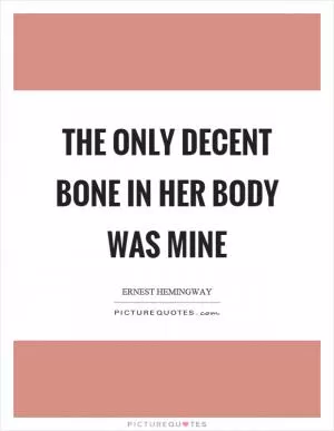 The only decent bone in her body was mine Picture Quote #1