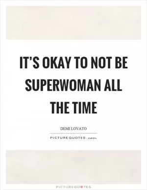 It’s okay to not be superwoman all the time Picture Quote #1