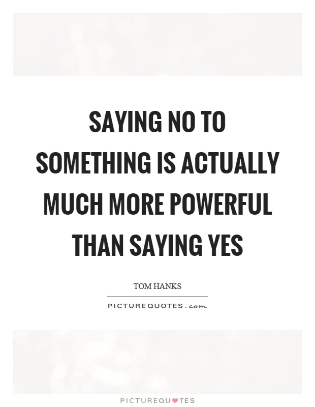 Saying no to something is actually much more powerful than saying yes Picture Quote #1