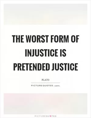 The worst form of injustice is pretended justice Picture Quote #1