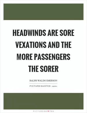 Headwinds are sore vexations and the more passengers the sorer Picture Quote #1