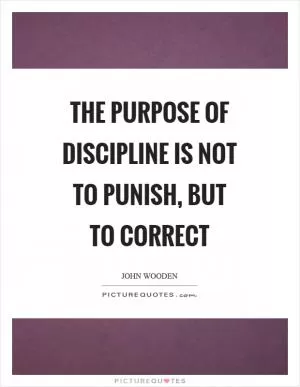 The purpose of discipline is not to punish, but to correct Picture Quote #1
