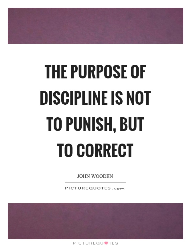 The purpose of discipline is not to punish, but to correct Picture Quote #1