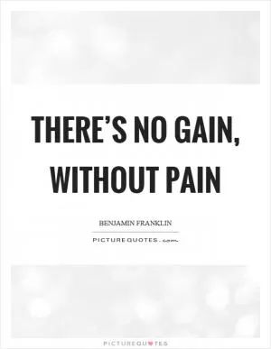 There’s no gain, without pain Picture Quote #1